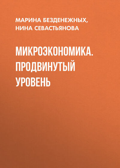 Книга: Микроэкономика. Продвинутый уровень (Нина Борисовна Севастьянова) ; Новосибирский государственный технический университет, 2015 