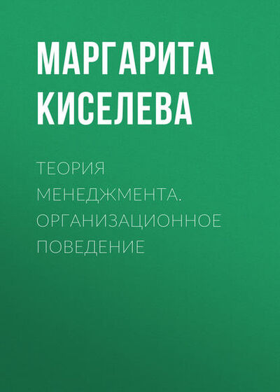 Книга: Теория менеджмента. Организационное поведение (Маргарита Киселева) ; Новосибирский государственный технический университет, 2016 