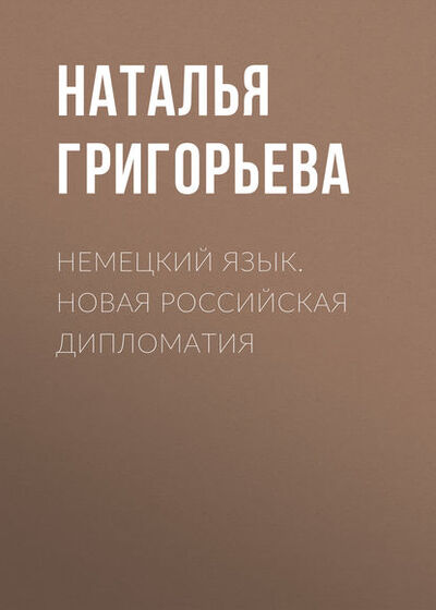 Книга: Немецкий язык. Новая Российская дипломатия (Наталья Григорьева) ; Новосибирский государственный технический университет, 2011 