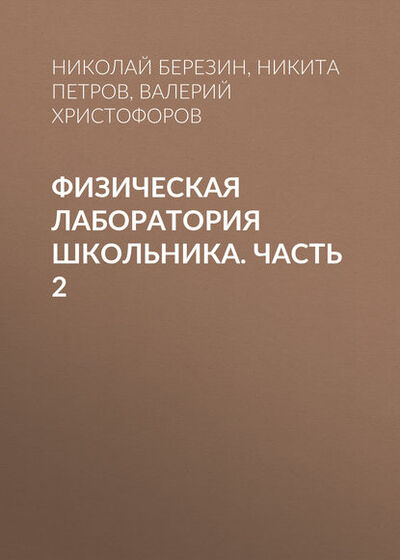 Книга: Физическая лаборатория школьника. Часть 2 (Н. Ю. Березин) ; Новосибирский государственный технический университет, 2015 