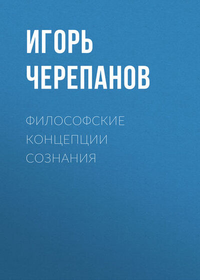 Книга: Философские концепции сознания (И. В. Черепанов) ; Новосибирский государственный технический университет, 2014 
