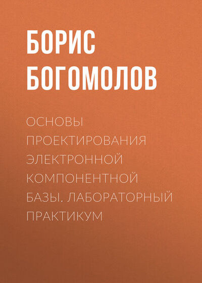 Книга: Основы проектирования электронной компонентной базы. Лабораторный практикум (Б. К. Богомолов) ; Новосибирский государственный технический университет, 2015 