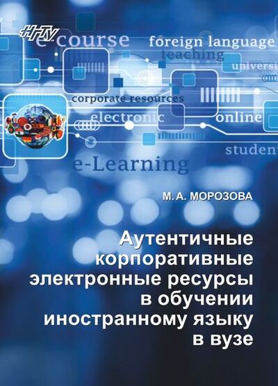 Книга: Аутентичные корпоративные электронные ресурсы в обучении иностранному языку в вузе (Майя Морозова) ; Новосибирский государственный технический университет, 2016 
