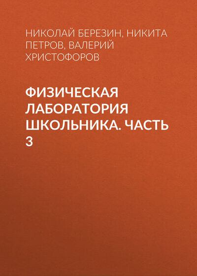Книга: Физическая лаборатория школьника. Часть 3 (Н. Ю. Березин) ; Новосибирский государственный технический университет, 2016 