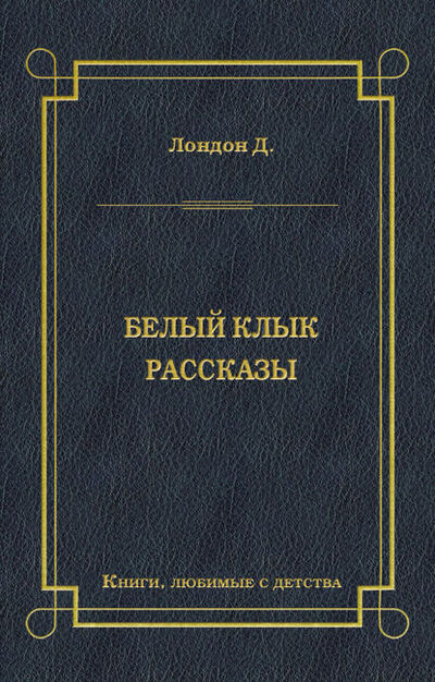 Книга: Белый Клык. Рассказы (Джек Лондон) ; Алисторус, 1899, 1903, 1905, 1911 
