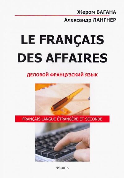 Книга: Le Francais Des Affaires. Деловой французский язык. Учебное пособие (Багана Жером, Лангнер Александр Николаевич) ; Флинта, 2022 