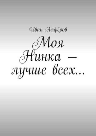Книга: Моя Нинка – лучше всех… (Иван Вениаминович Алферов) ; Издательские решения