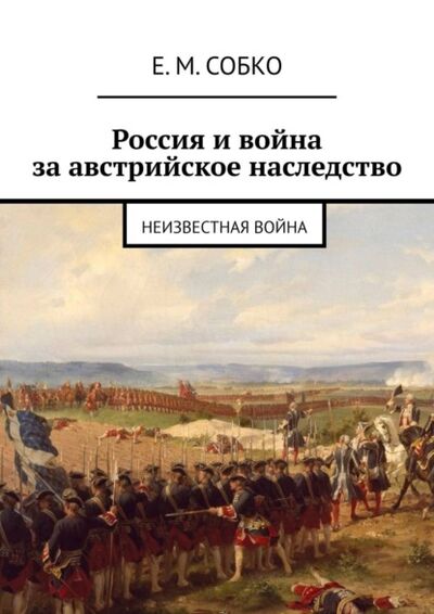 Книга: Россия и война за австрийское наследство. Неизвестная война (Е. М. Собко) ; Издательские решения