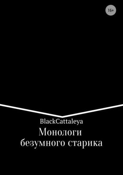 Книга: Монологи безумного старика (Black Cattaleya) ; Автор, 2016 