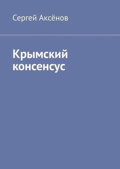 Книга: Крымский консенсус (Сергей Аксенов) ; Издательские решения