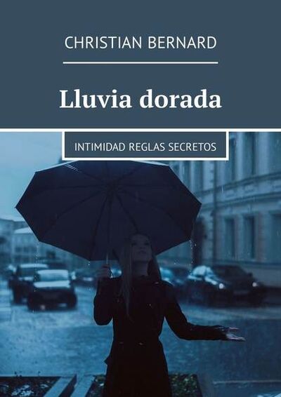 Книга: Lluvia dorada. Intimidad Reglas Secretos (Christian Bernard) ; Издательские решения
