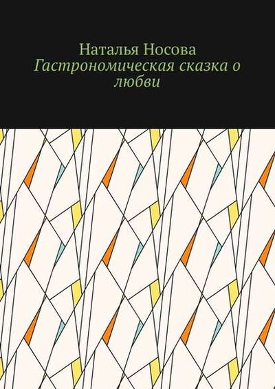 Книга: Гастрономическая сказка о любви (Наталья Носова) ; Издательские решения