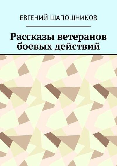 Книга: Рассказы ветеранов боевых действий (Евгений Шапошников) ; Издательские решения