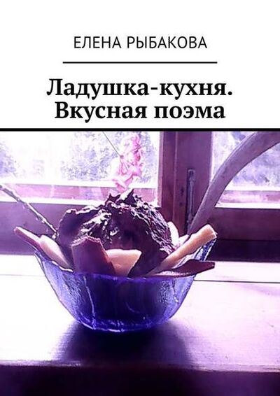 Книга: Ладушка-кухня. Вкусная поэма (Елена Рыбакова) ; Издательские решения