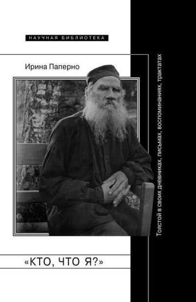 Книга: «Кто, что я?» Толстой в своих дневниках, письмах, воспоминаниях, трактатах (Ирина Паперно) ; НЛО, 2014 