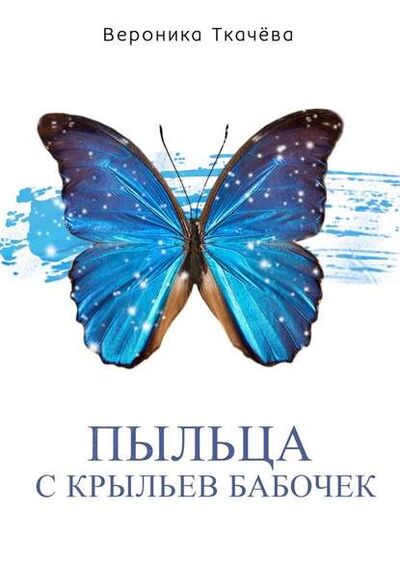 Книга: Пыльца с крыльев бабочек. Сказки для выросших детей (Вероника Ткачева) ; Издательские решения
