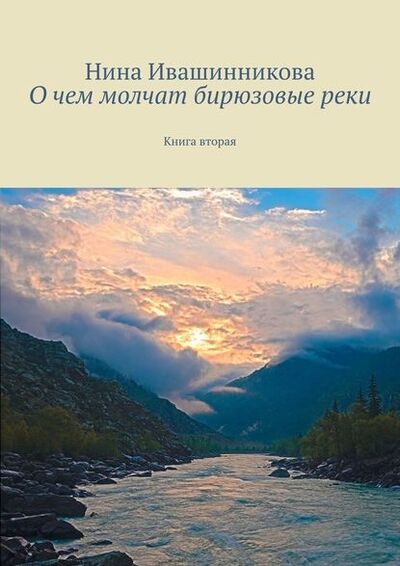 Книга: О чем молчат бирюзовые реки. Книга вторая (Нина Ивашинникова) ; Издательские решения