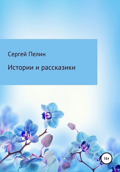 Книга: Истории и рассказики (Сергей Пелин) ; Автор, 2018 