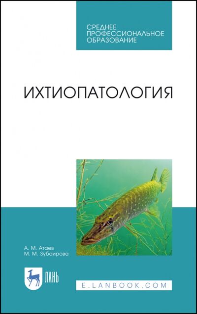 Книга: Ихтиопатология. Учебник (Атаев Агай Мухтарович, Зубаирова Мадина Магомедовна) ; Лань, 2020 