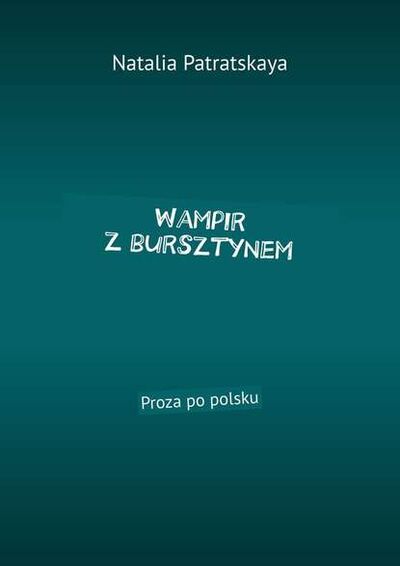 Книга: Wampir z bursztynem. Proza po polsku (Natalia Patratskaya) ; Издательские решения