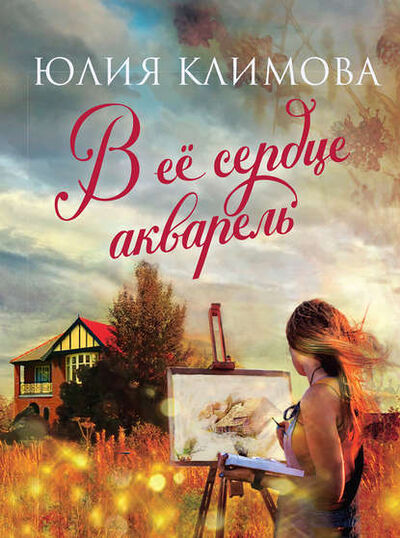 Книга: В ее сердце акварель (Юлия Климова) ; Эксмо, Редакция 1, 2018 