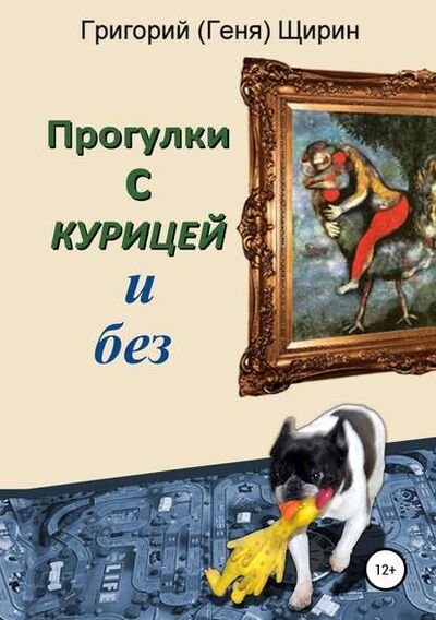 Книга: Прогулки с курицей и без (Григорий (Геня) Щирин) ; Автор, 2018 