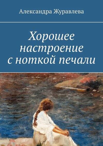 Книга: Хорошее настроение с ноткой печали (Александра Журавлева) ; Издательские решения