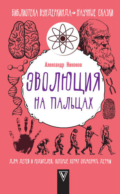Книга: Эволюция на пальцах. Для детей и родителей, которые хотят объяснять детям (Александр Никонов) ; АСТ, 2019 