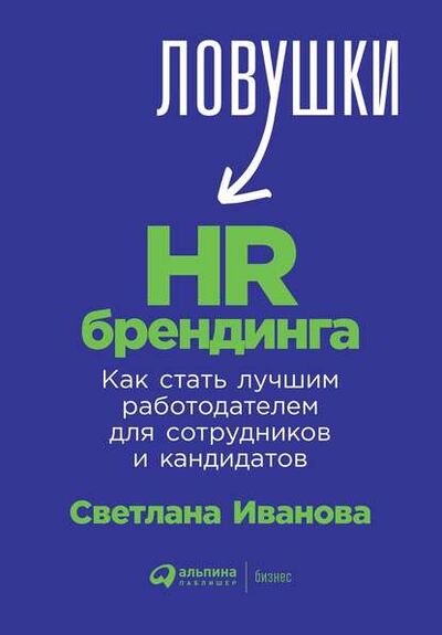 Книга: Ловушки HR-брендинга. Как стать лучшим работодателем для сотрудников и кандидатов (С. В. Иванова) ; Альпина Диджитал, 2019 
