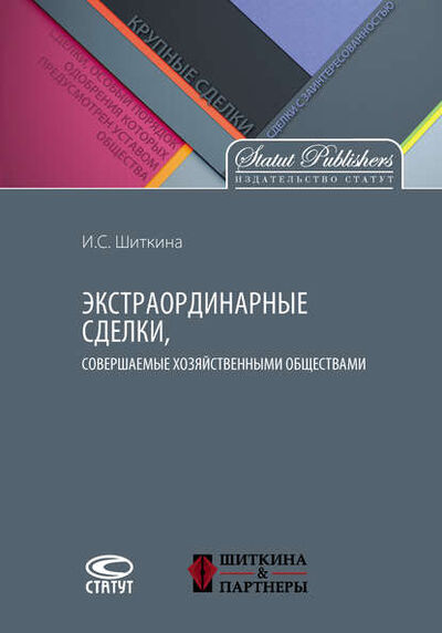 Книга: Экстраординарные сделки, совершаемые хозяйственными обществами (И. С. Шиткина) ; Статут, 2017 