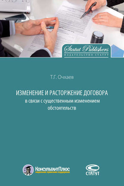 Книга: Изменение и расторжение договора в связи с существенным изменением обстоятельств (Т. Г. Очхаев) ; Статут, 2017 