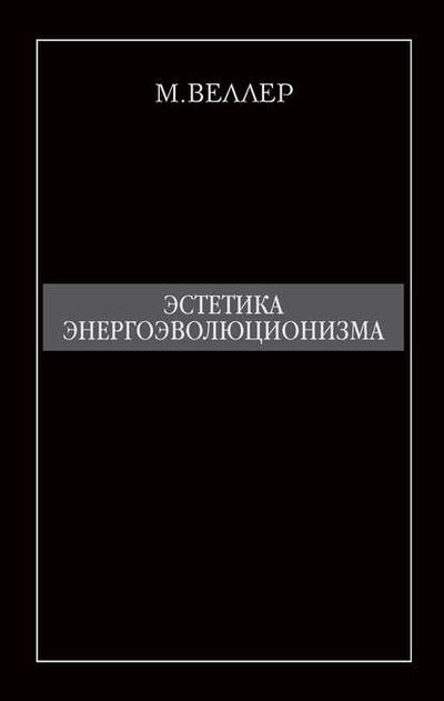 Книга: Эстетика энергоэволюционизма (Михаил Веллер) ; Издательство АСТ, 2010 