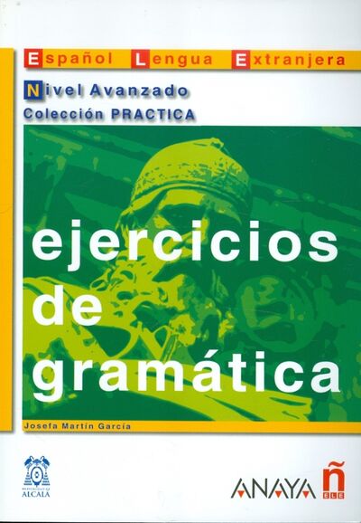 Книга: Ejercicios de gramatica. Nivel Avanzado (Garcia Josefa Martin) ; Anaya, 2007 