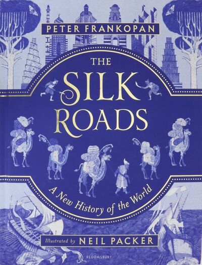 Книга: The Silk Roads: A New History of the World - Illustrated Edition (Frankopan Peter) ; Bloomsbury