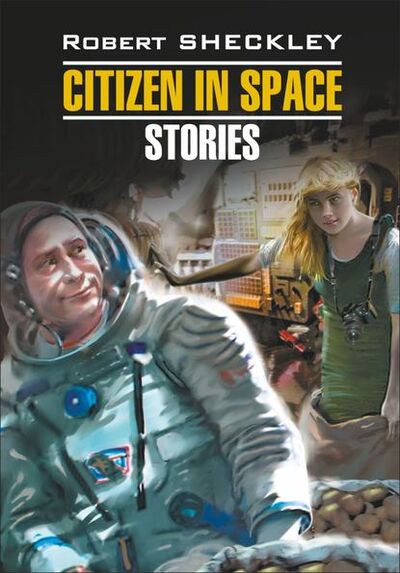 Книга: Citizen in Spase. Stories / Гражданин в Космосе. Рассказы. Книга для чтения на английском языке (Роберт Шекли) ; КАРО, 1953, 1955 