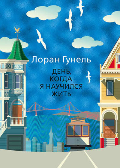 Книга: День, когда я научился жить (Лоран Гунель) ; Азбука-Аттикус, 2014 