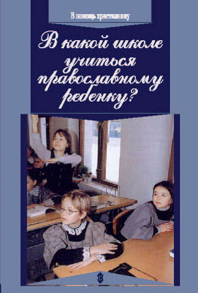 Книга: В какой школе учиться православному ребенку (протоиерей Алексей Уминский) ; Православное издательство 