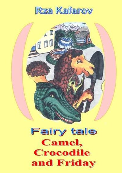 Книга: Fairy tale. Camel, Crocodile and Friday (Rza Ragimovich Kafarov) ; Издательские решения