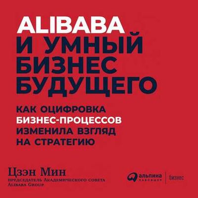 Книга: Alibaba и умный бизнес будущего (Цзэн Мин) ; Альпина Диджитал, 2018 
