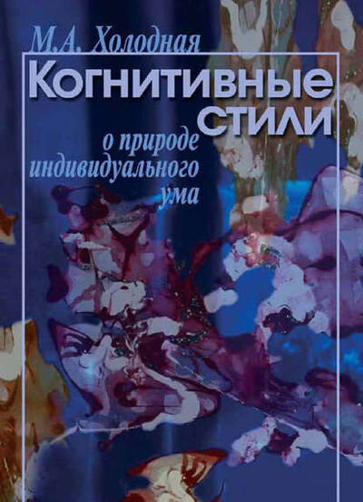Книга: Когнитивные стили. О природе индивидуального ума (Марина Александровна Холодная) ; Когито-Центр, 2002 