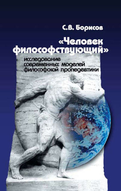 Книга: «Человек философствующий». Исследование современных моделей философской пропедевтики (С. В. Борисов) ; Когито-Центр, 2005 