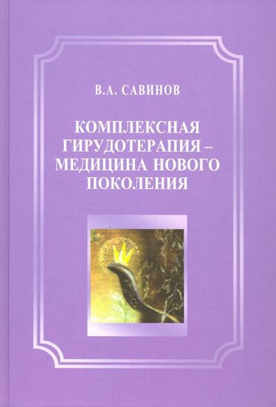 Книга: Комплексная гирудотерапия - медицина нового поколения (Савинов Владимир Алексеевич) ; Бином, 2019 
