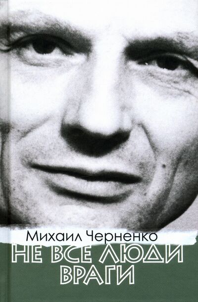 Книга: Не все люди враги (Черненко Михаил Борисович) ; Текст, 2020 