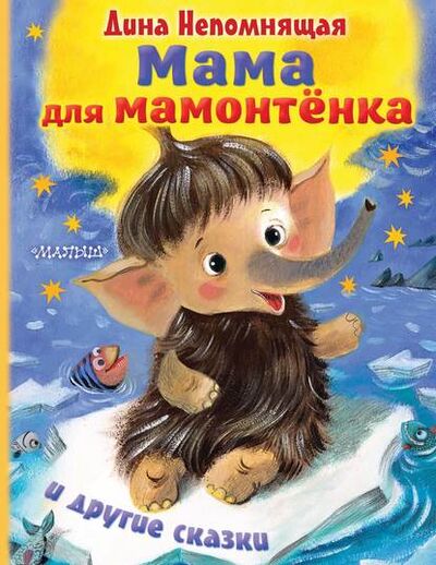 Книга: Мама для мамонтёнка и другие сказки (Дина Непомнящая) ; Издательство АСТ, 2019 