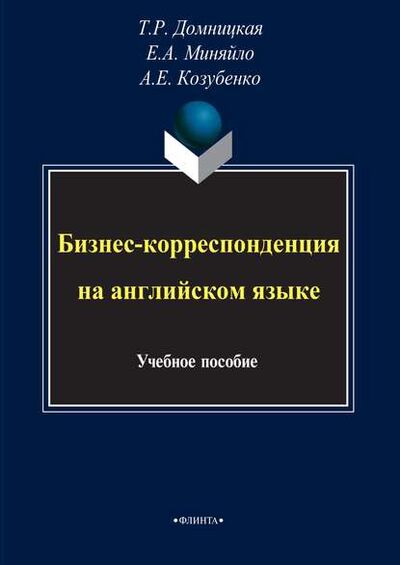 Книга: Бизнес-корреспонденция на английском языке (Т. Р. Домницкая) ; ФЛИНТА, 2021 