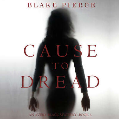 Книга: Cause to Dread (Блейк Пирс) ; Lukeman Literary Management Ltd