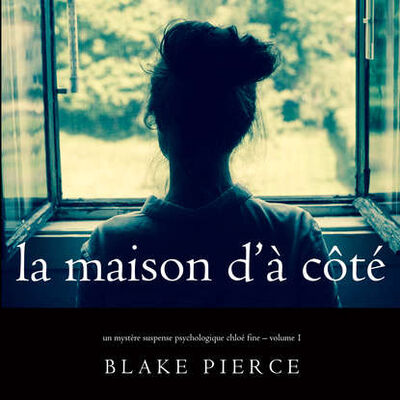 Книга: La maison d’à côté (Блейк Пирс) ; Lukeman Literary Management Ltd