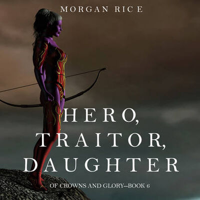 Книга: Hero, Traitor, Daughter (Морган Райс) ; Lukeman Literary Management Ltd