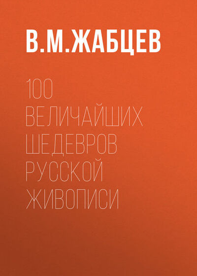 Книга: 100 величайших шедевров русской живописи (В. М. Жабцев) ; ХАРВЕСТ, 2011 