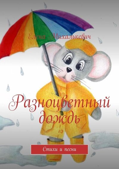 Книга: Разноцветный дождь. Стихи и песни (Елена Михалькевич) ; Издательские решения